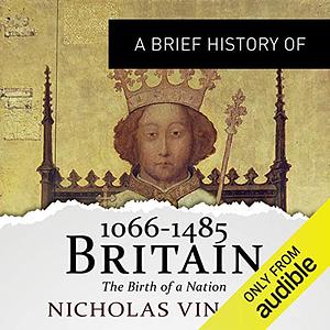 A Brief History of Britain 1066-1485 by Nicholas Vincent