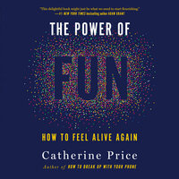 The Power of Fun: How to Feel Alive Again by Catherine Price