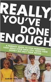 Really, You've Done Enough: A Parent's Guide to Stop Parenting Their Adult Child Who Still Needs Their Money but Not Their Advice by Sarah Walker