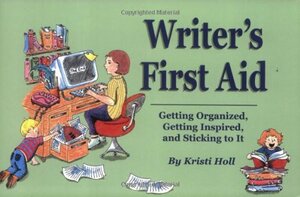 Writer's First Aid: Getting Organized, Getting Inspired, and Sticking to It by Kristi Holl, Cheryl de la Gueronniere