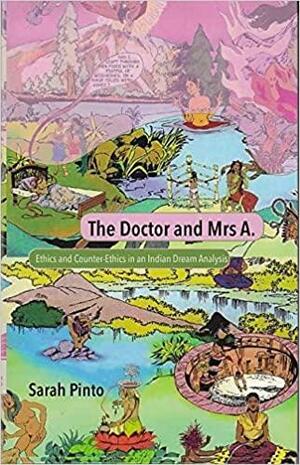 The Doctor and Mrs A.: Ethics and Counter-Ethics in an Indian Dream Analysis by Sarah Pinto