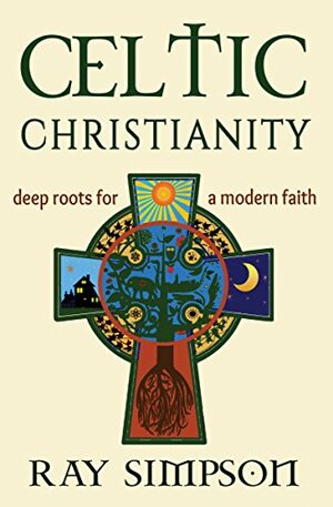 Celtic Christianity: Deep Roots for a Modern Faith by Ray Simpson