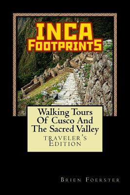 Inca Footprints: Walking Tours Of Cusco And The Sacred Valley Of Peru by Brien Foerster