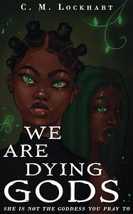 We Are Dying Gods by C.M. Lockhart