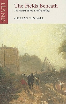 The Fields Beneath: The History of One London Village by Gillian Tindall