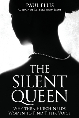 The Silent Queen: Why the Church Needs Women to Find their Voice by Paul Ellis