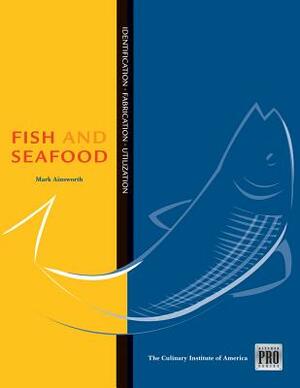Kitchen Pro Series: Guide to Fish and Seafood Identification, Fabrication and Utilization by Culinary Institute of America, Mark Ainsworth