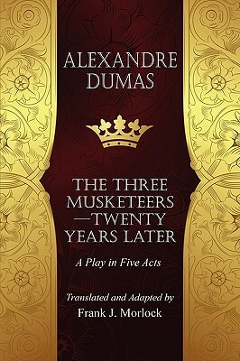 The Musketeers - Twenty Years Later: A Play in Five Acts by Alexandre Dumas