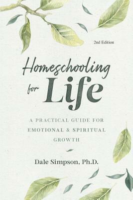 Homeschooling for Life: A Practical Guide for Emotional and Spiritual Growth by Dale Simpson