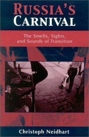 Russia's Carnival: The Smells, Sights, and Sounds of Transition by Christoph Neidhart