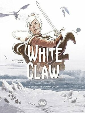 White Claw - Volume 1: The Egg of the Dragon Queen by Serge Le Tendre, TaDuc