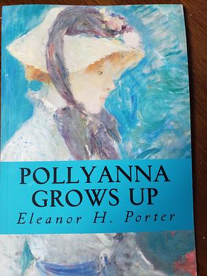 Pollyanna Grows Up by Eleanor Hodgman Porter