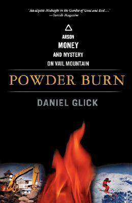 Powder Burn: Arson, Money and Mystery in Vail Valley by Daniel Glick