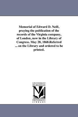 Memorial of Edward D. Neill, Praying the Publication of the Records of the Virginia Company, of London, Now in the Library of Congress. May 28, 1868.R by Library of Congress