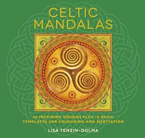 Celtic Mandalas: 32 Inspiring Designs Plus 10 Basic Templates for Colouring and Meditation by Lisa Tenzin-Dolma