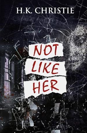 Not Like Her by H.K. Christie