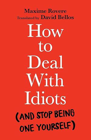 How to Deal with Idiots: by Maxime Rovere, David Bellos