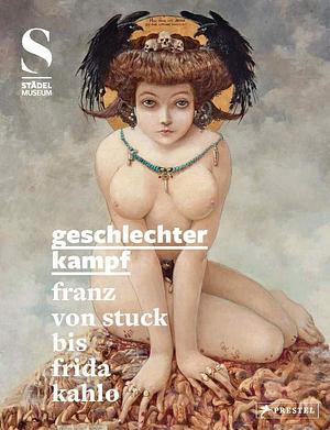 geschlechterkampf: franz von stuck bis frida kahlo by Felix Krämer