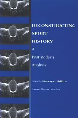 Deconstructing Sport History: A Postmodern Analysis by 