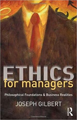 Ethics for Managers: Philosophical Foundations & Business Realities by Joseph Gilbert