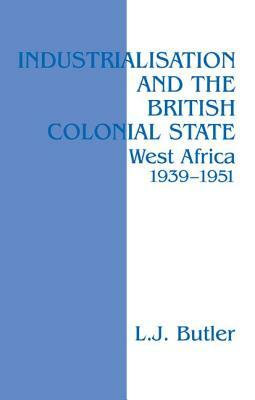 Industrialisation and the British Colonial State by Lawrence Butler
