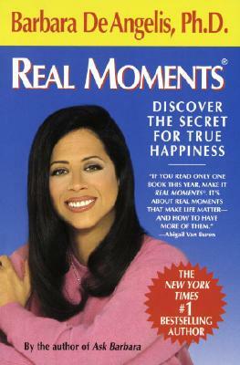 Real Moments: Discover the Secret for True Happiness by Barbara De Angelis