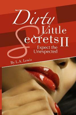 Dirty Little Secrets II: Expect the Unexpected by L. a. Lewis