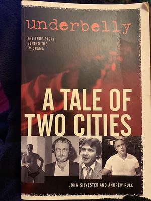 Underbelly: A Tale of Two Cities by John Silvester, Andrew Rule