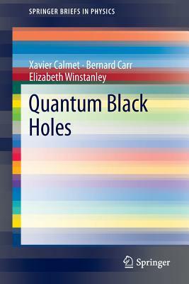Quantum Black Holes by Elizabeth Winstanley, Bernard Carr, Xavier Calmet