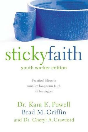 Sticky Faith, Youth Worker Edition: Practical Ideas to Nurture Long-Term Faith in Teenagers by Kara Powell, Cheryl A. Crawford, Brad M. Griffin