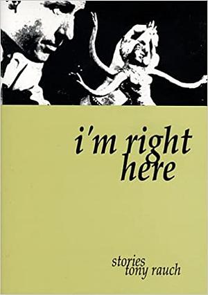 I'm Right Here by Tony Rauch