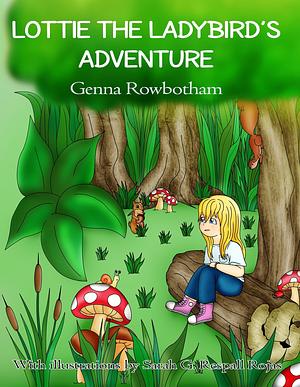 Lottie the Ladybird's Adventure by Genna Rowbotham, Genna Rowbotham