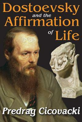 Dostoevsky and the Affirmation of Life by Predrag Cicovacki