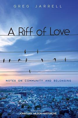 A Riff of Love: Notes on Community and Belonging by Jonathan Wilson-Hartgrove, Greg Jarrell, Greg Jarrell