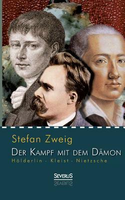 Hölderlin - Kleist - Nietzsche: Der Kampf mit dem Dämon by Stefan Zweig