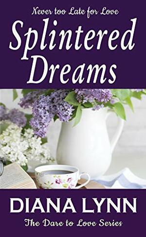 Splintered Dreams: Never Too Late (The Dare To Love Series Book 1) by Diana Lynn