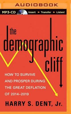 The Demographic Cliff: How to Survive and Prosper During the Great Deflation of 2014-2019 by Harry S. Dent