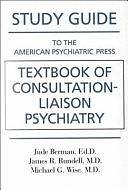 Study Guide to the American Psychiatric Press Textbook of Consultation-liaison Psychiatry by Michael G. Wise, Jude Berman, James R. Rundell