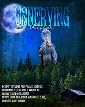 Unnerving Magazine: Issue #10 by Eddie Generous, Gwendolyn Kiste, Richard Montoya, K.C. Grifant, Philip Fracassi, Theodore C. Van Alst Jr., Kate Jonez