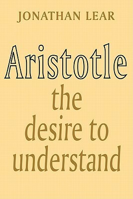 Aristotle: The Desire to Understand by Jonathan Lear