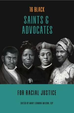 16 Black Saints And Advocates For Racial Justice by Mary Leonora Wilson FSP, Allison Gliot FSP, Mary Lea Hill FSP, Marianne Lorraine Trouvé