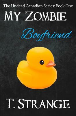 My Zombie Boyfriend: The Undead Canadian Series Book 1 by T. Strange