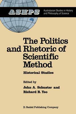 The Politics and Rhetoric of Scientific Method: Historical Studies by 