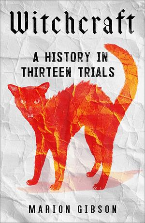Witchcraft: A History in Thirteen Trials by Marion Gibson