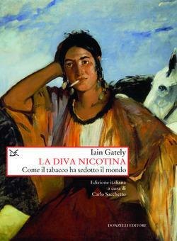 La Diva Nicotina. Come il tabacco ha sedotto il mondo by Iain Gately