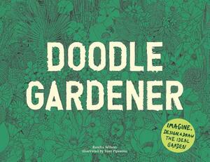 Doodle Gardener: Imagine, Design, and Draw the Ideal Garden by Kendra Wilson