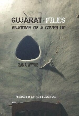 Gujarat Files: Anatomy of a Cover Up by Rana Ayyub