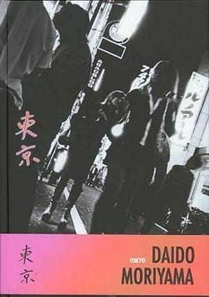 Daido Moriyama: Tokyo by Daidō Moriyama, Daidō Moriyama