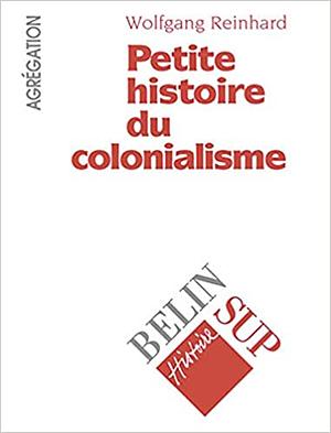 Petite histoire du colonialisme by Wolfgang Reinhard