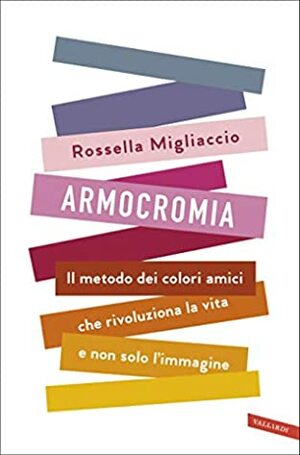 Armocromia: Il metodo dei colori amici che rivoluziona la vita e non solo l'immagine by Rossella Migliaccio